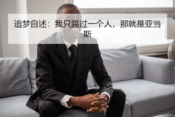 追梦自述：我只踢过一个人，那就是亚当斯